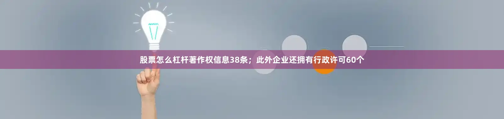 股票怎么杠杆著作权信息38条；此外企业还拥有行政许可60个
